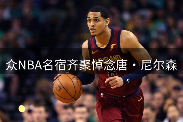 众NBA名宿齐聚悼念唐·尼尔森