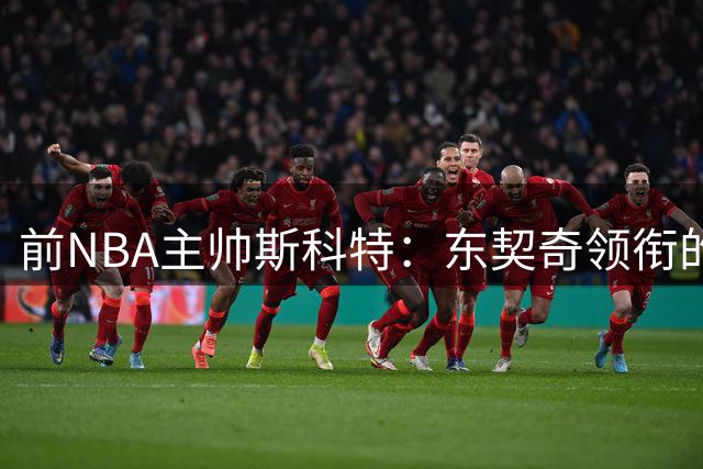 前NBA主帅斯科特：东契奇领衔的湖人阵容天赋超越24年独行侠