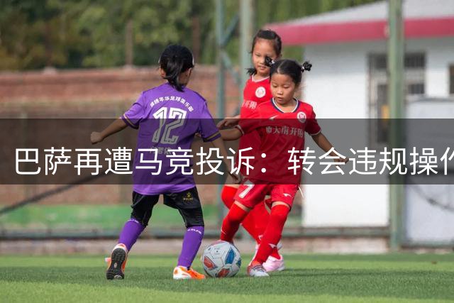 巴萨再遭马竞投诉：转会违规操作历史再现，三年前仅罚300欧