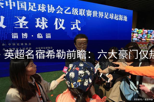 英超名宿希勒前瞻：六大豪门仅热刺恐翻车