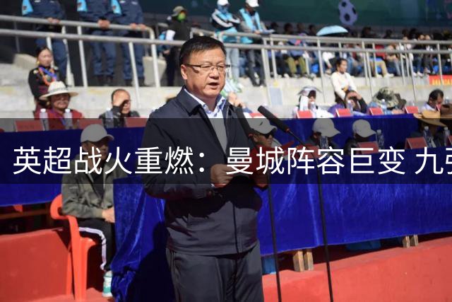 英超战火重燃：曼城阵容巨变 九强帅位更迭引悬念
