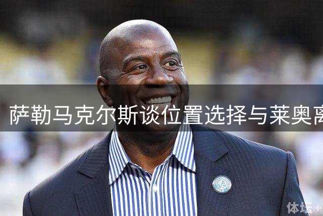 萨勒马克尔斯谈位置选择与莱奥离队感想