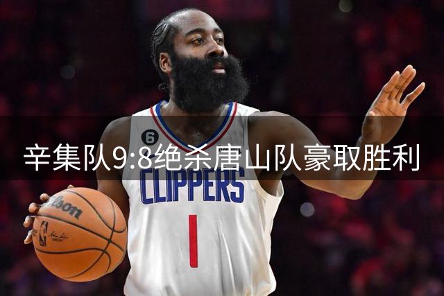辛集队9:8绝杀唐山队豪取胜利