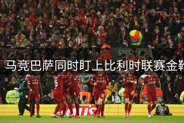 马竞巴萨同时盯上比利时联赛金靴特雷索尔迪